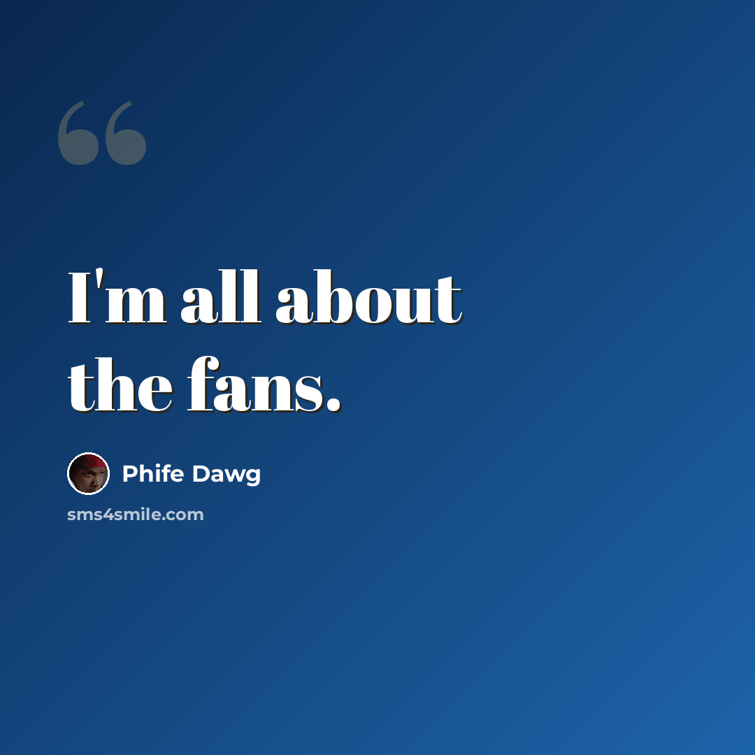 “I'm all about the fans.” quote by Phife Dawg