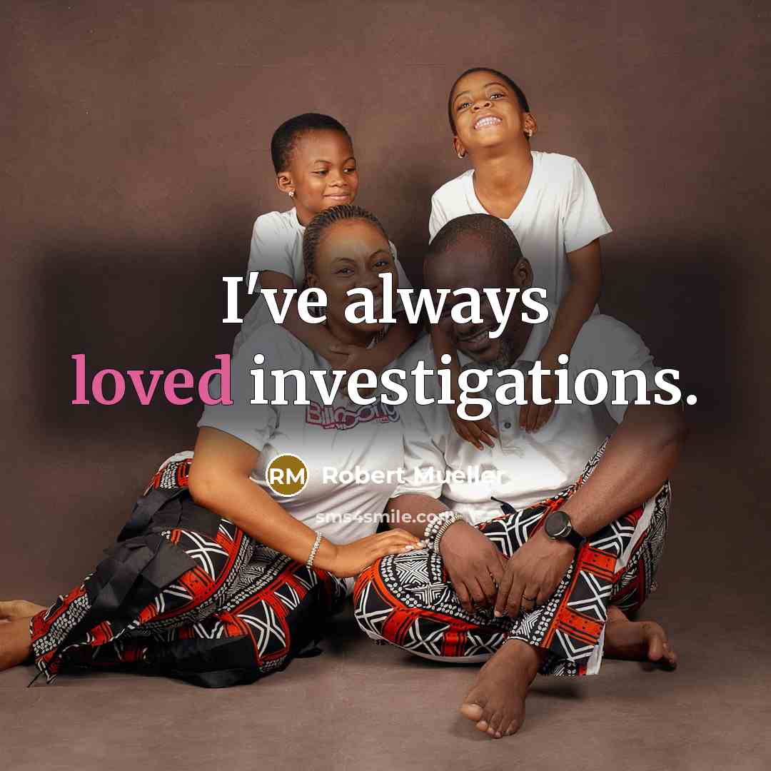 “I've always loved investigations.” quote by Robert Mueller