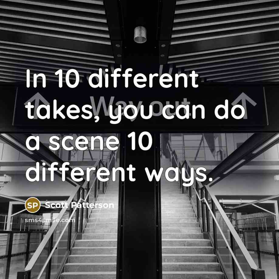 “In 10 different takes, you can do a scene 10 different ways.” quote by Scott Patterson