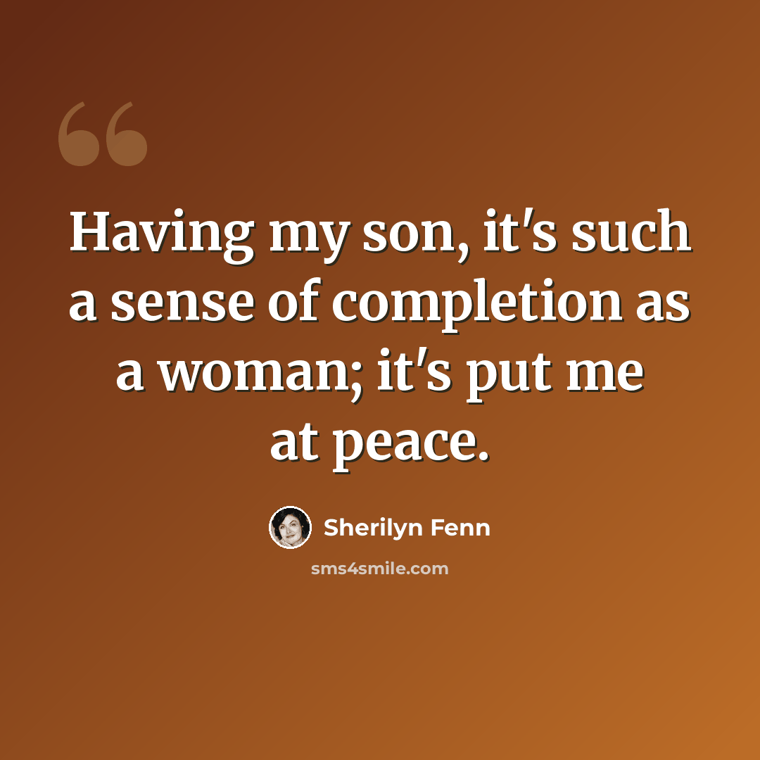 “Having my son, it's such a sense of completion as a woman; it's put me at peace.” quote by Sherilyn Fenn