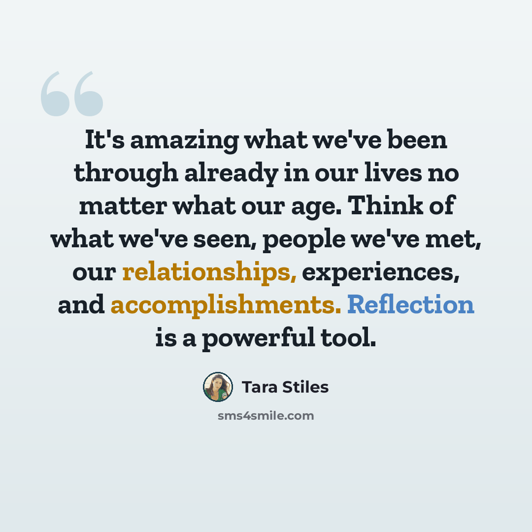 “It's amazing what we've been through already in our lives no matter what our age. Think of what we've seen, people we've met, our relationships, experiences, and accomplishments. Reflection is a powerful tool.” quote by Tara Stiles