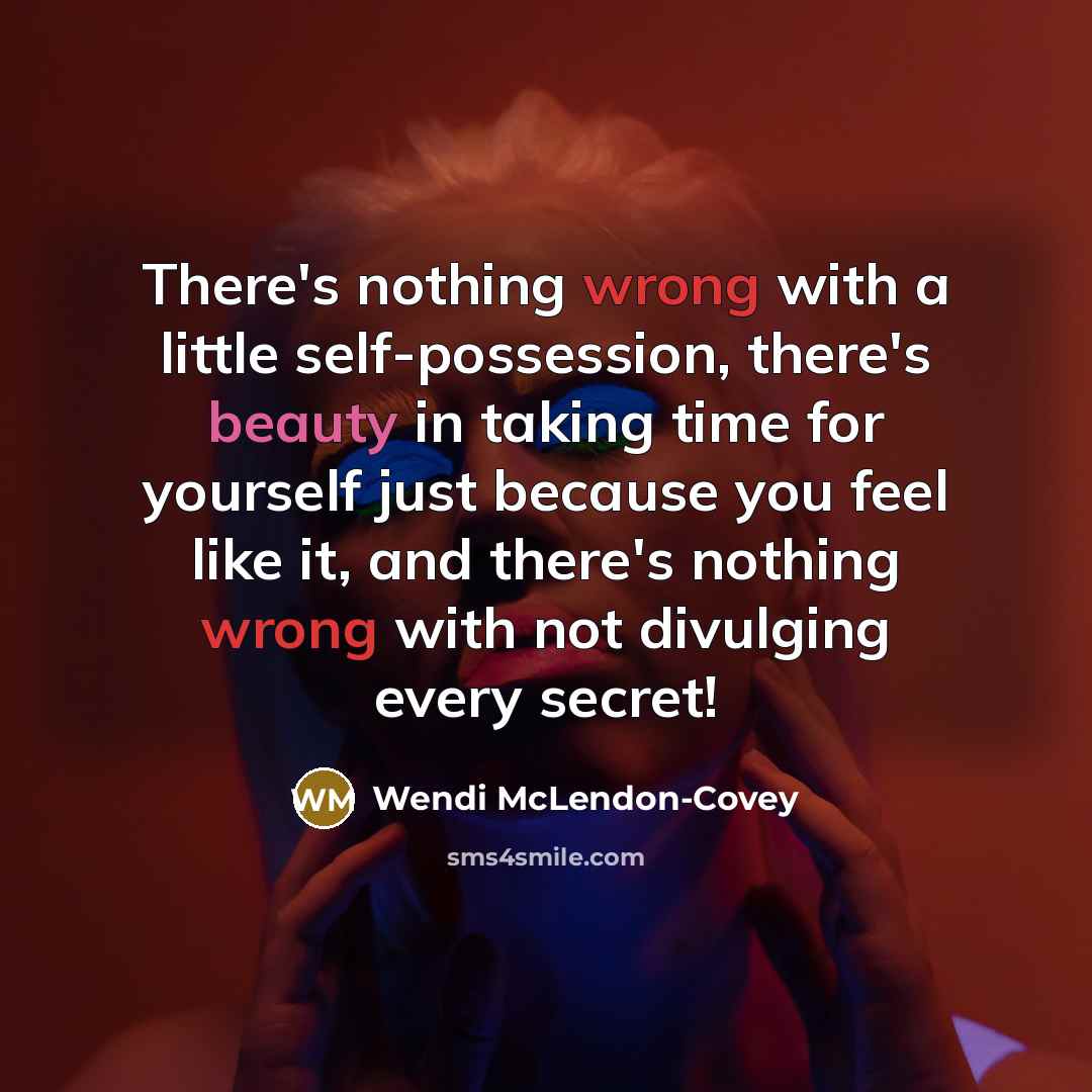 “There's nothing wrong with a little self-possession, there's beauty in taking time for yourself just because you feel like it, and there's nothing wrong with not divulging every secret!” quote by Wendi McLendon-Covey