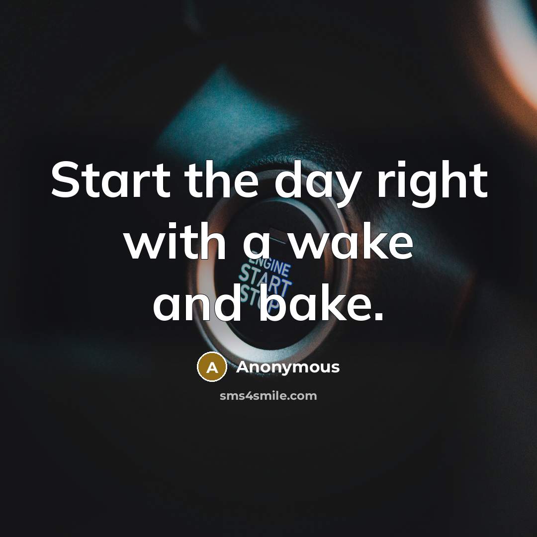 “Start the day right with a wake and bake.” quote by Anonymous