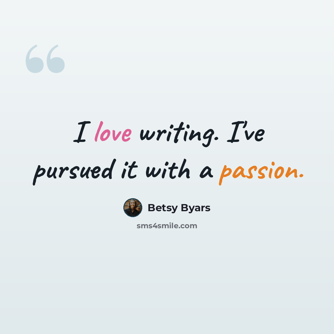“I love writing. I've pursued it with a passion.” quote by Betsy Byars