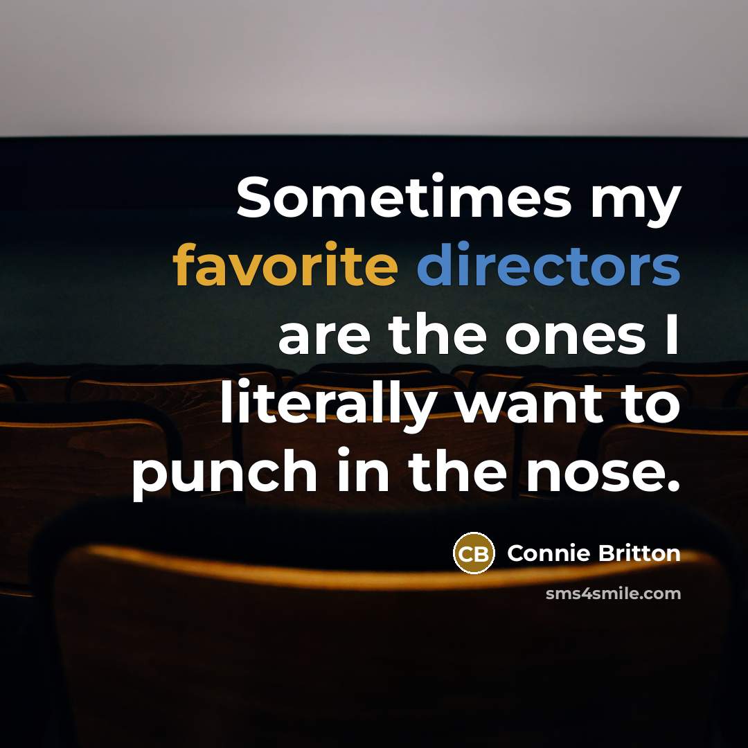 “Sometimes my favorite directors are the ones I literally want to punch in the nose.” quote by Connie Britton