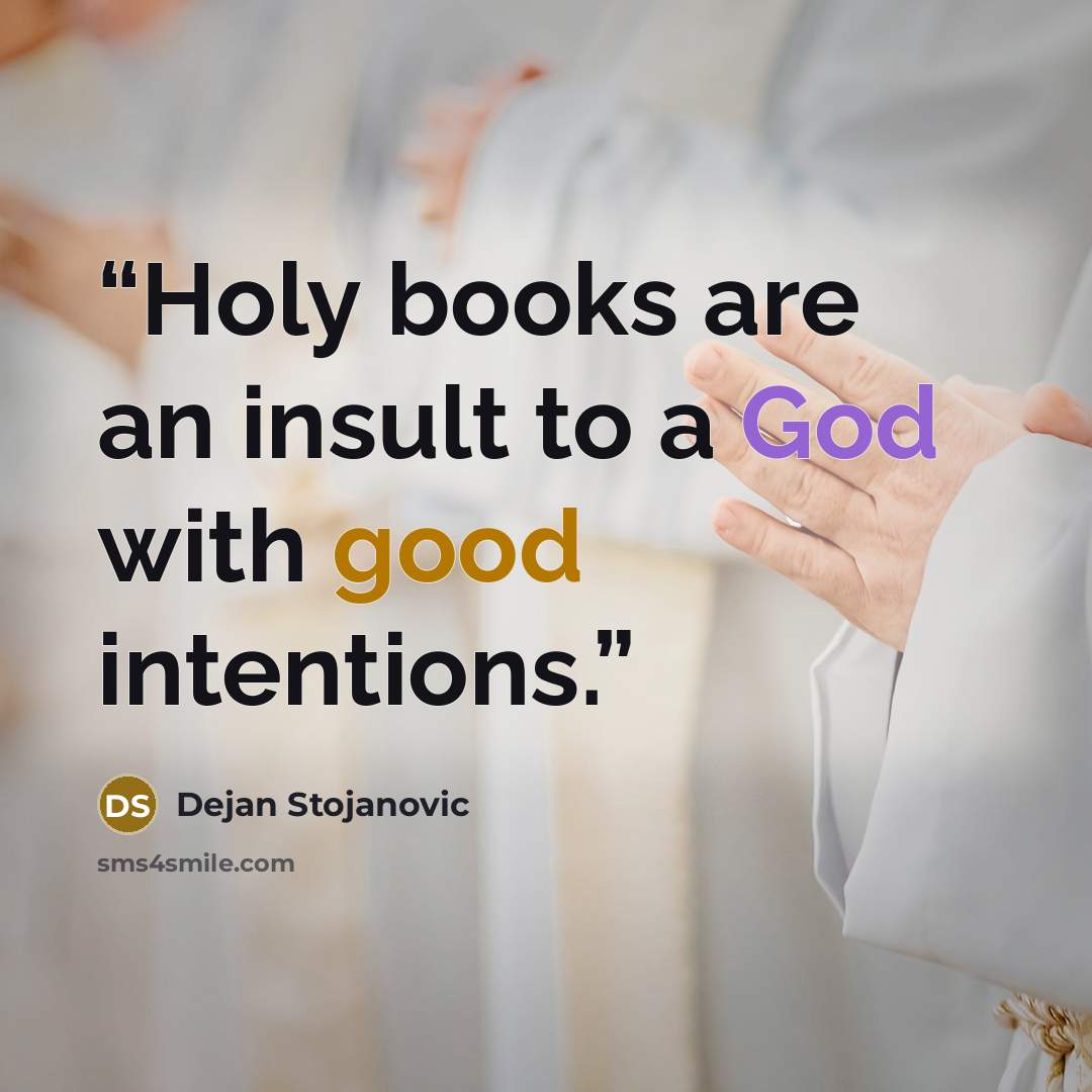 “Holy books are an insult to a God with good intentions.” quote by Dejan Stojanovic
