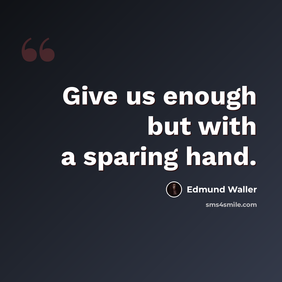 “Give us enough but with a sparing hand.” quote by Edmund Waller