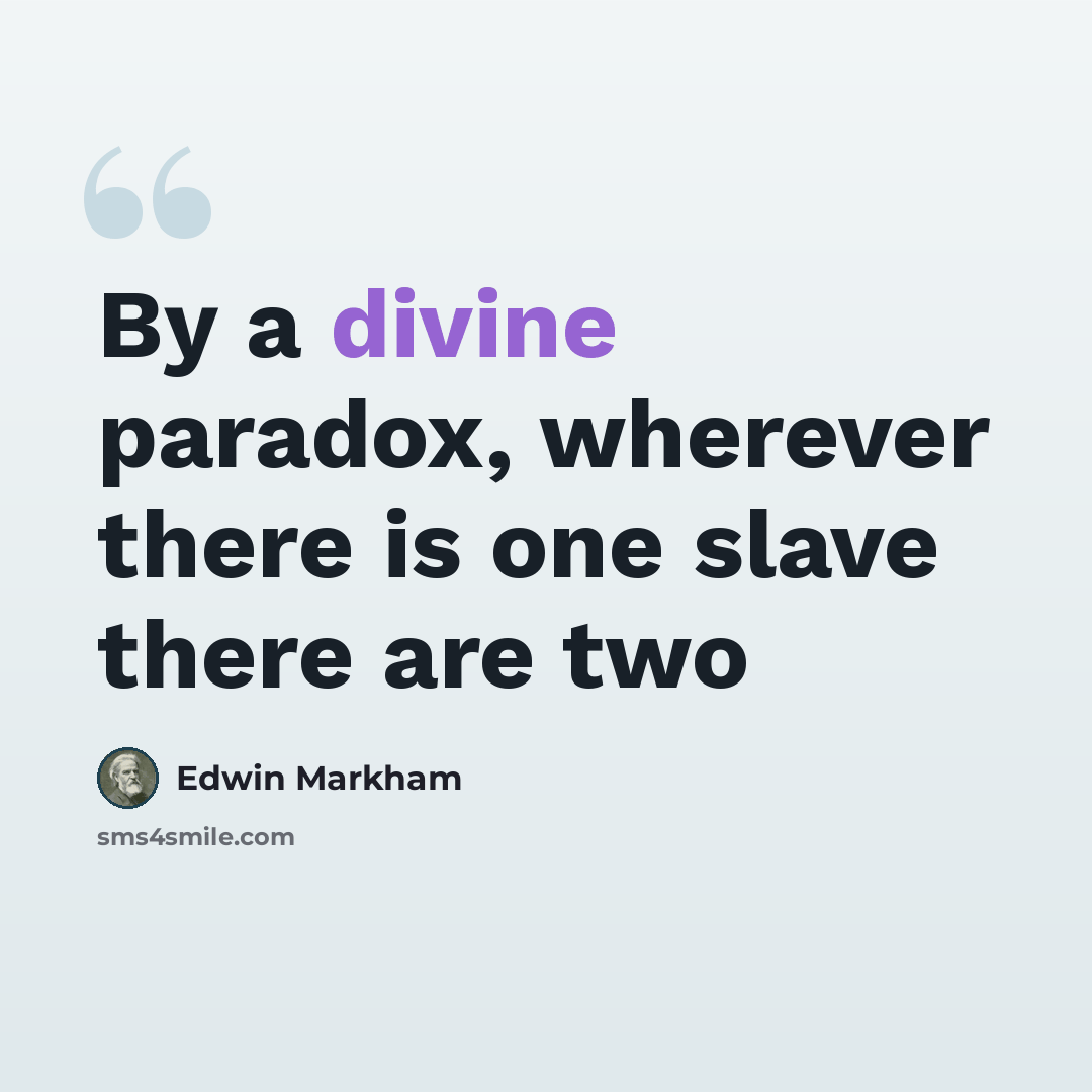 “By a divine paradox, wherever there is one slave there are two” quote by Edwin Markham