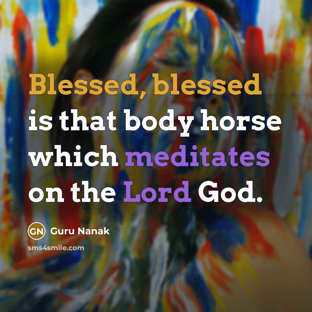 “Blessed, blessed is that body horse which meditates on the Lord God.” quote by Guru Nanak