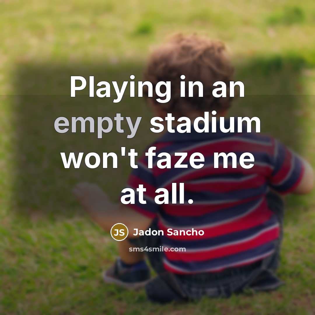 “Playing in an empty stadium won't faze me at all.” quote by Jadon Sancho