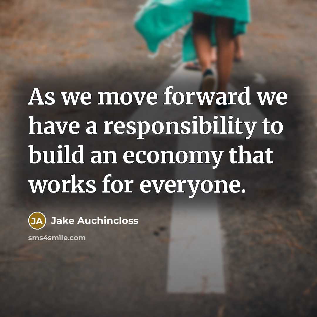 “As we move forward we have a responsibility to build an economy that works for everyone.” quote by Jake Auchincloss