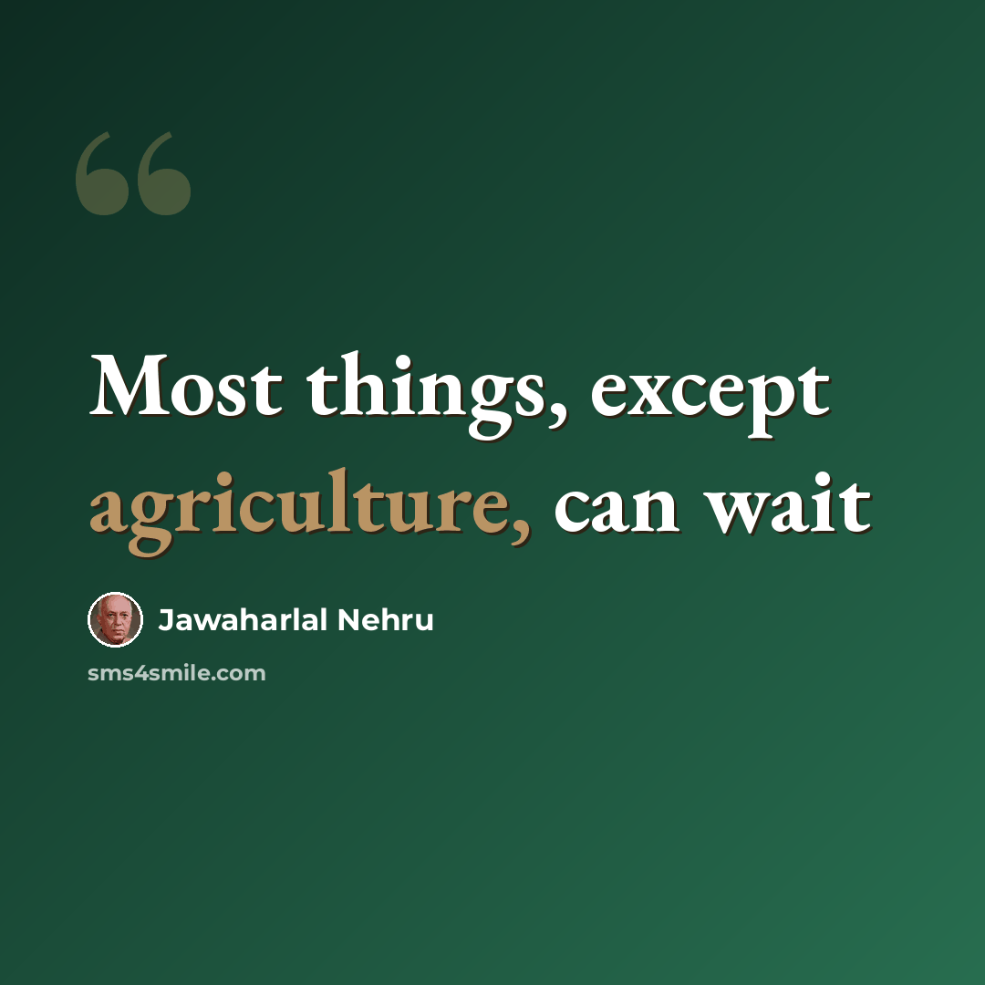 “Most things, except agriculture, can wait” quote by Jawaharlal Nehru