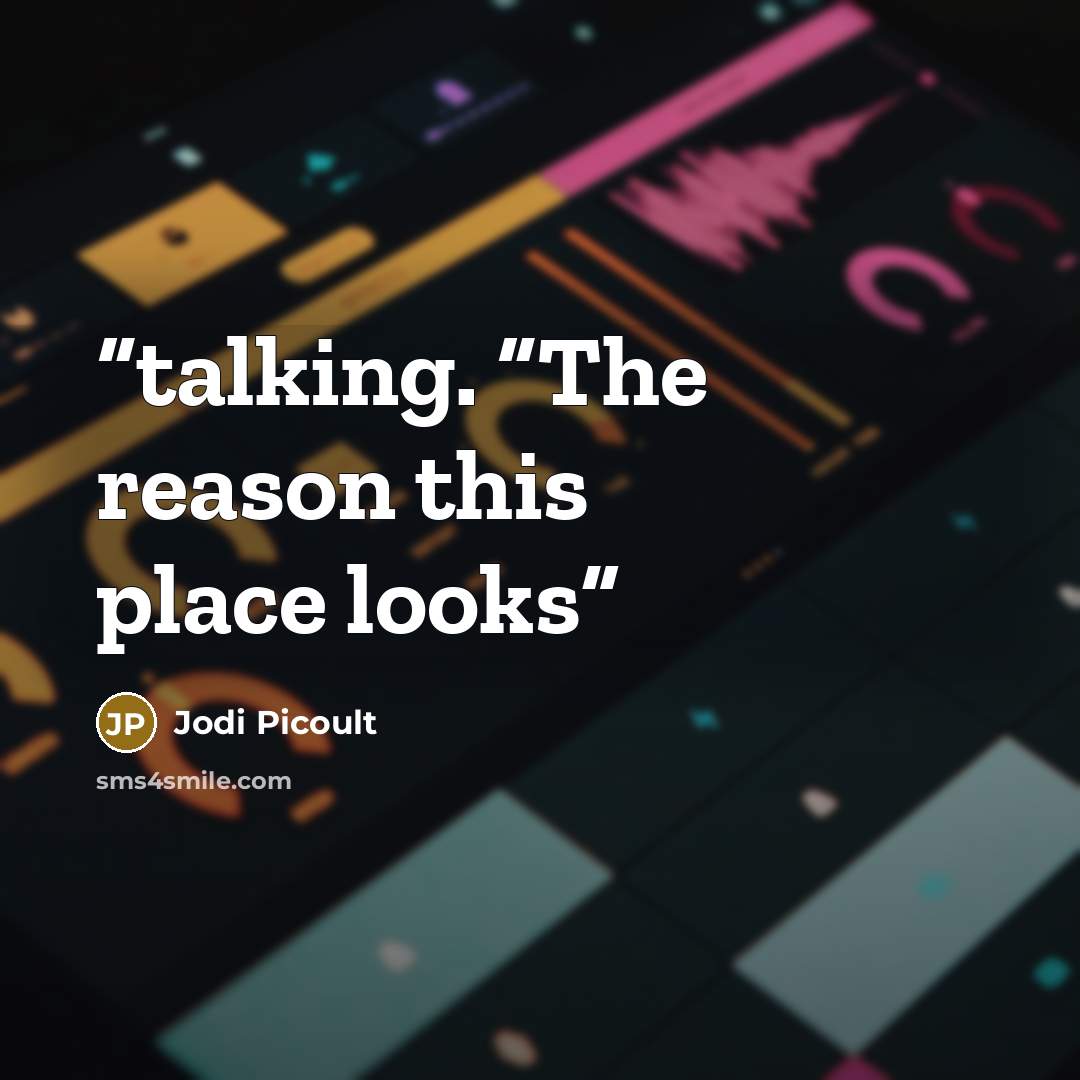 “talking. “The reason this place looks” quote by Jodi Picoult