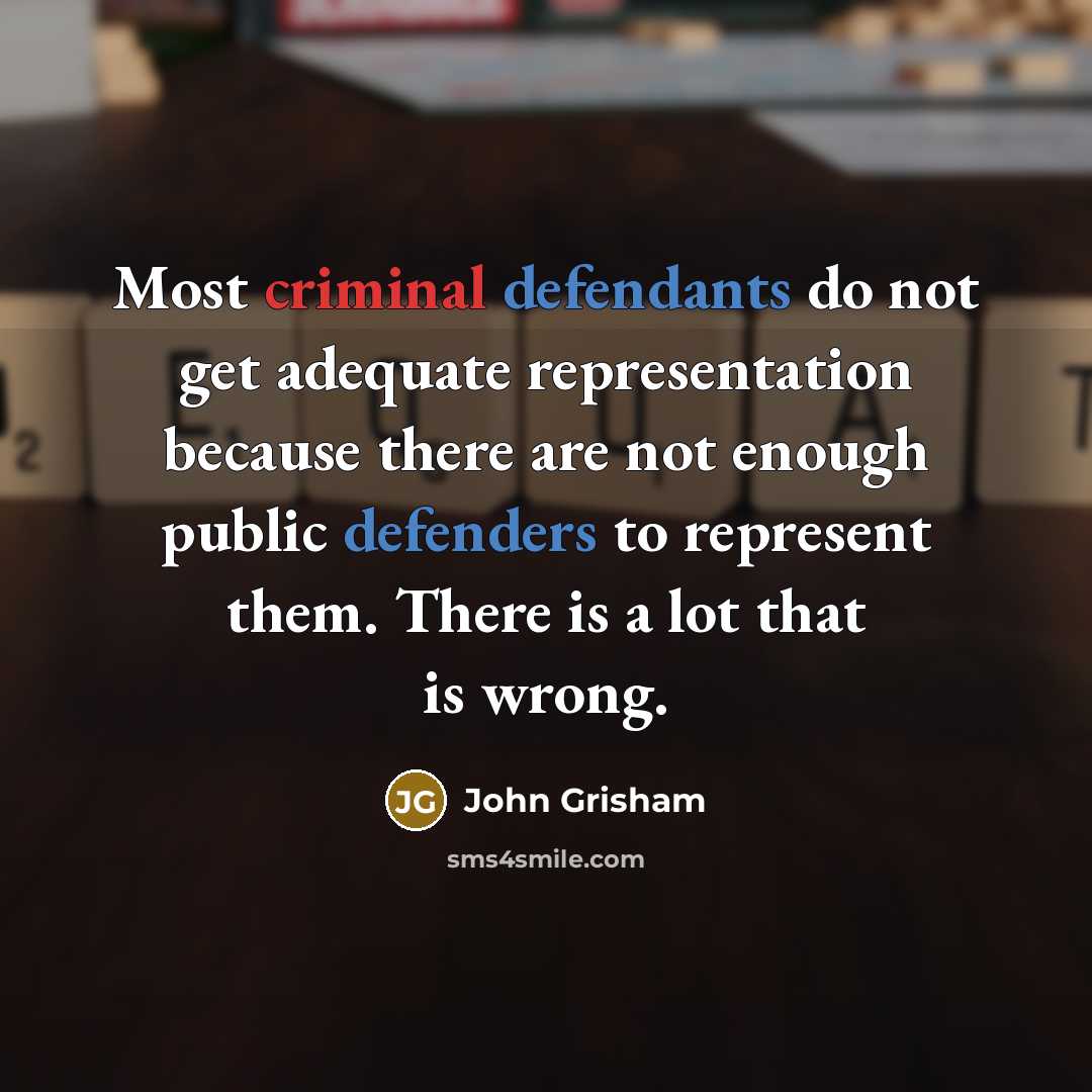 “Most criminal defendants do not get adequate representation because there are not enough public defenders to represent them. There is a lot that is wrong.” quote by John Grisham