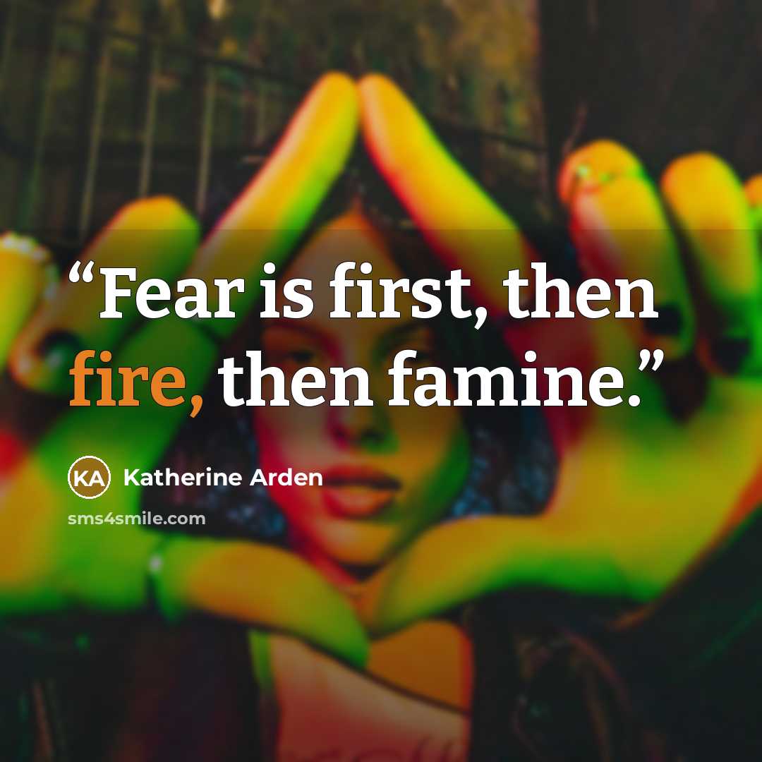 “Fear is first, then fire, then famine.” quote by Katherine Arden