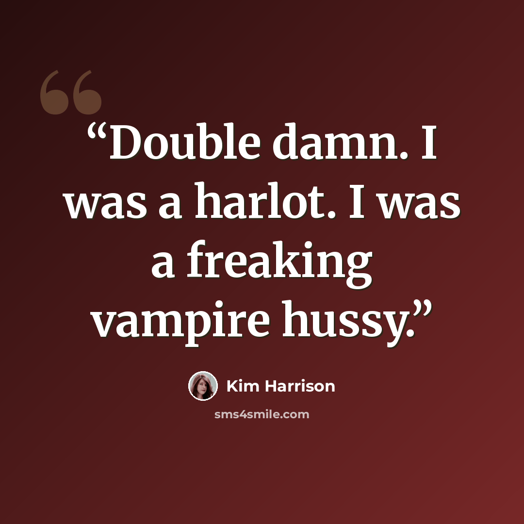 “Double damn. I was a harlot. I was a freaking vampire hussy.” quote by Kim Harrison