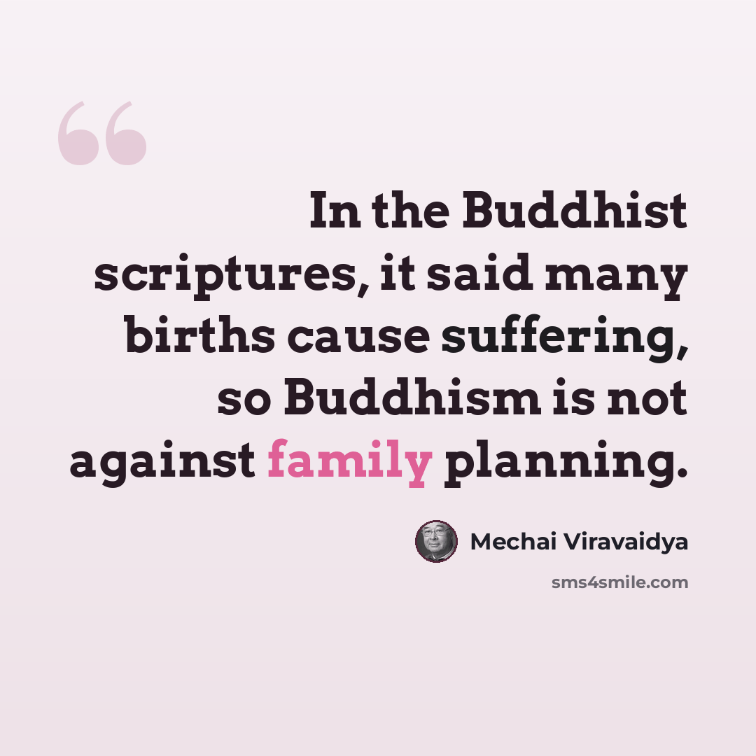 “In the Buddhist scriptures, it said many births cause suffering, so Buddhism is not against family planning.” quote by Mechai Viravaidya