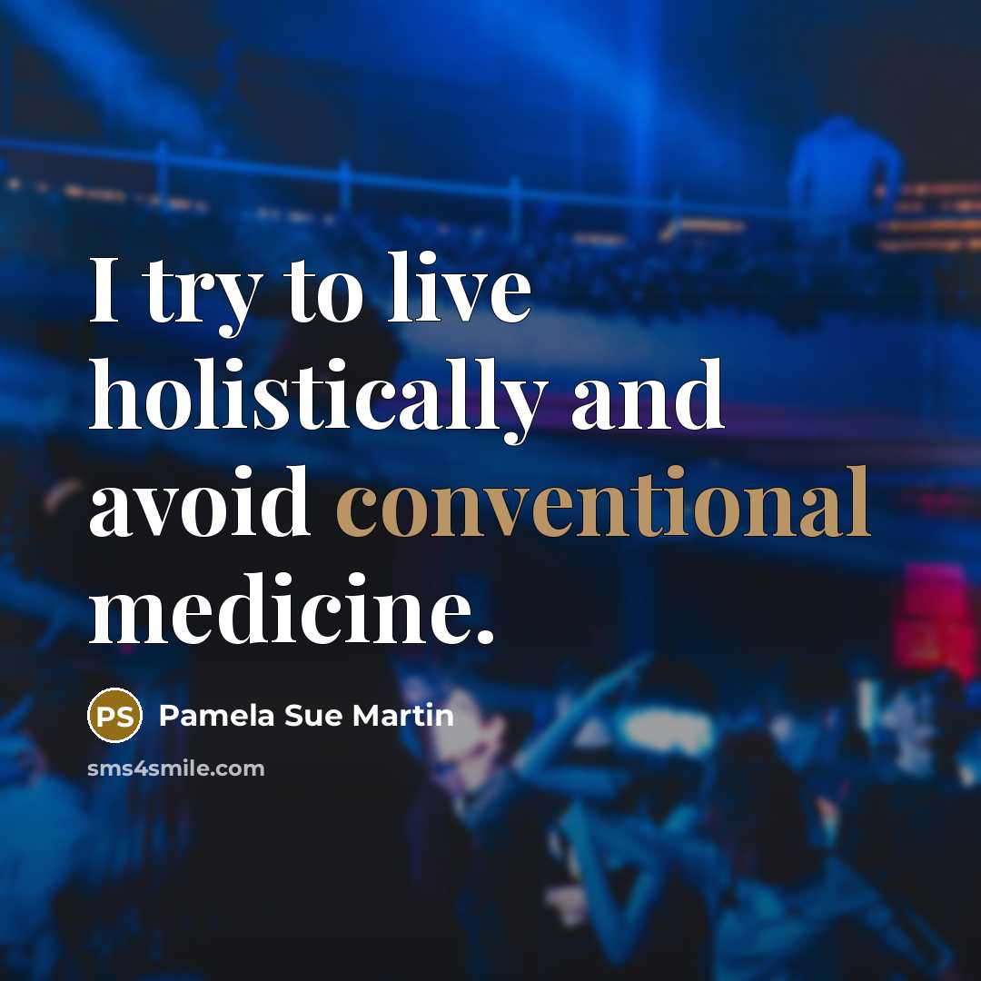 “I try to live holistically and avoid conventional medicine.” quote by Pamela Sue Martin
