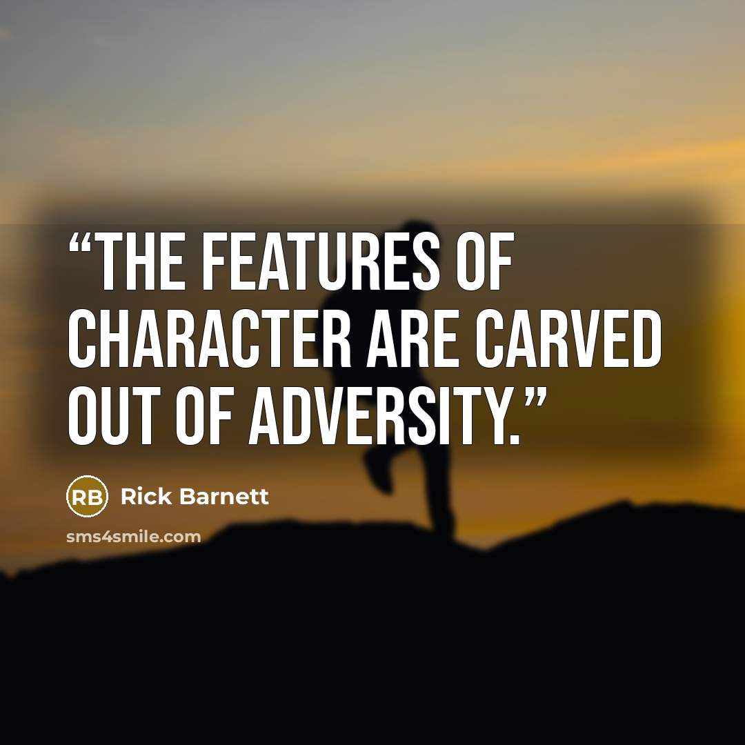 “The features of character are carved out of adversity.” quote by Rick Barnett