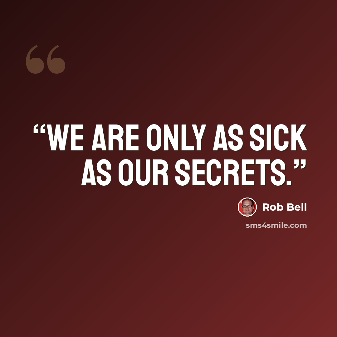 “We are only as sick as our secrets.” quote by Rob Bell