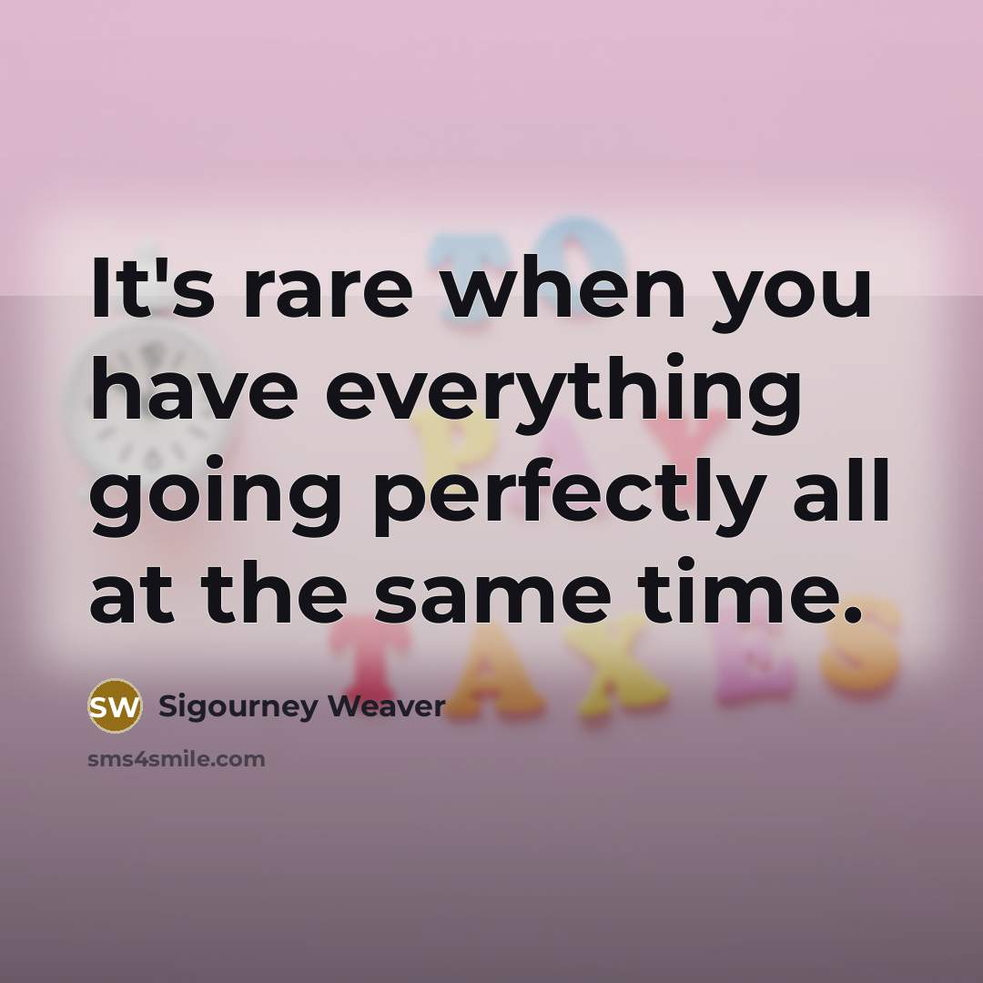 “It's rare when you have everything going perfectly all at the same time.” quote by Sigourney Weaver