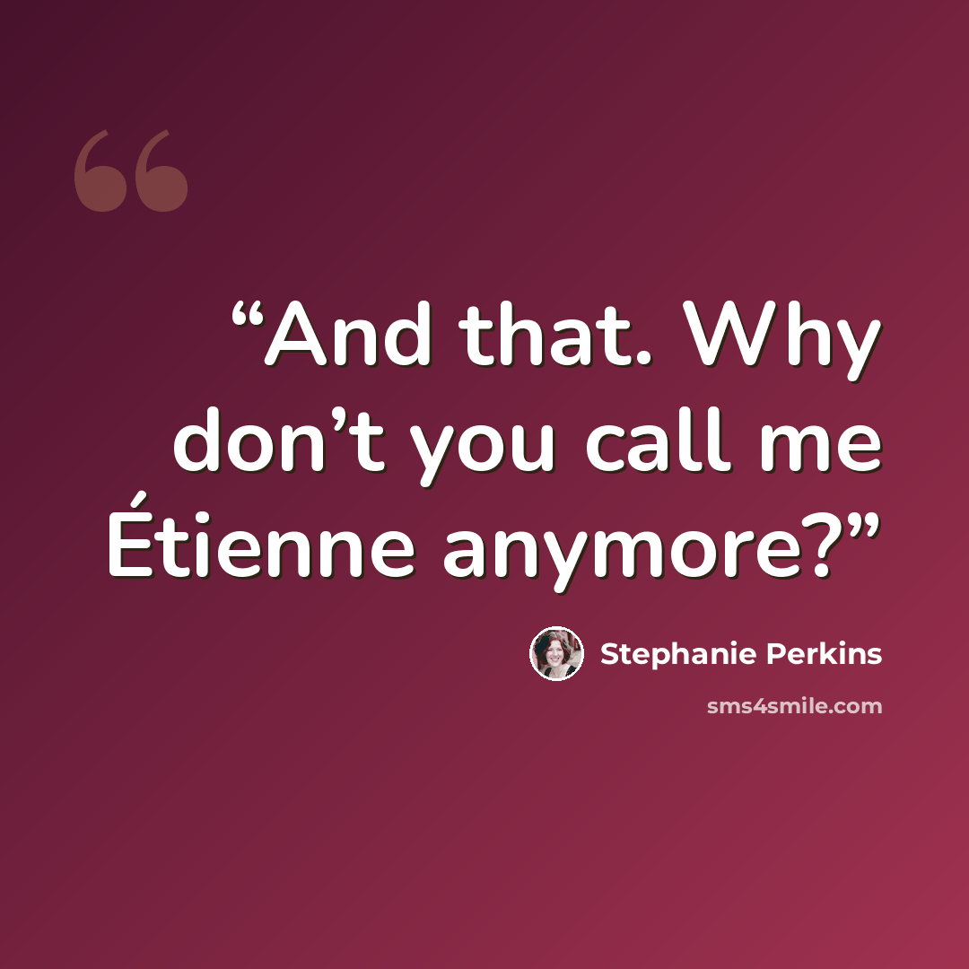 “And that. Why don’t you call me Étienne anymore?” quote by Stephanie Perkins