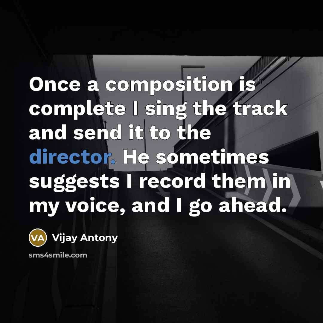“Once a composition is complete I sing the track and send it to the director. He sometimes suggests I record them in my voice, and I go ahead.” quote by Vijay Antony
