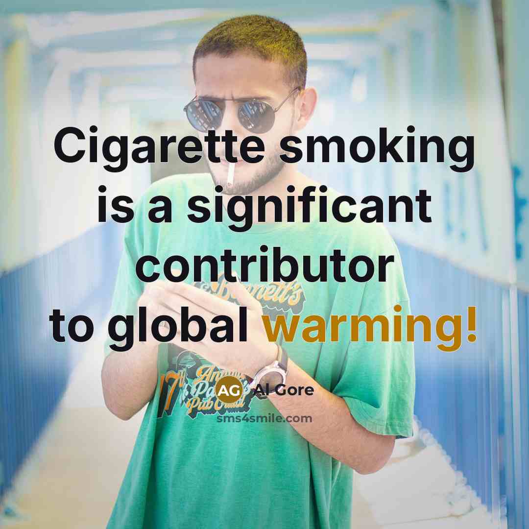 “Cigarette smoking is a significant contributor to global warming!” quote by Al Gore