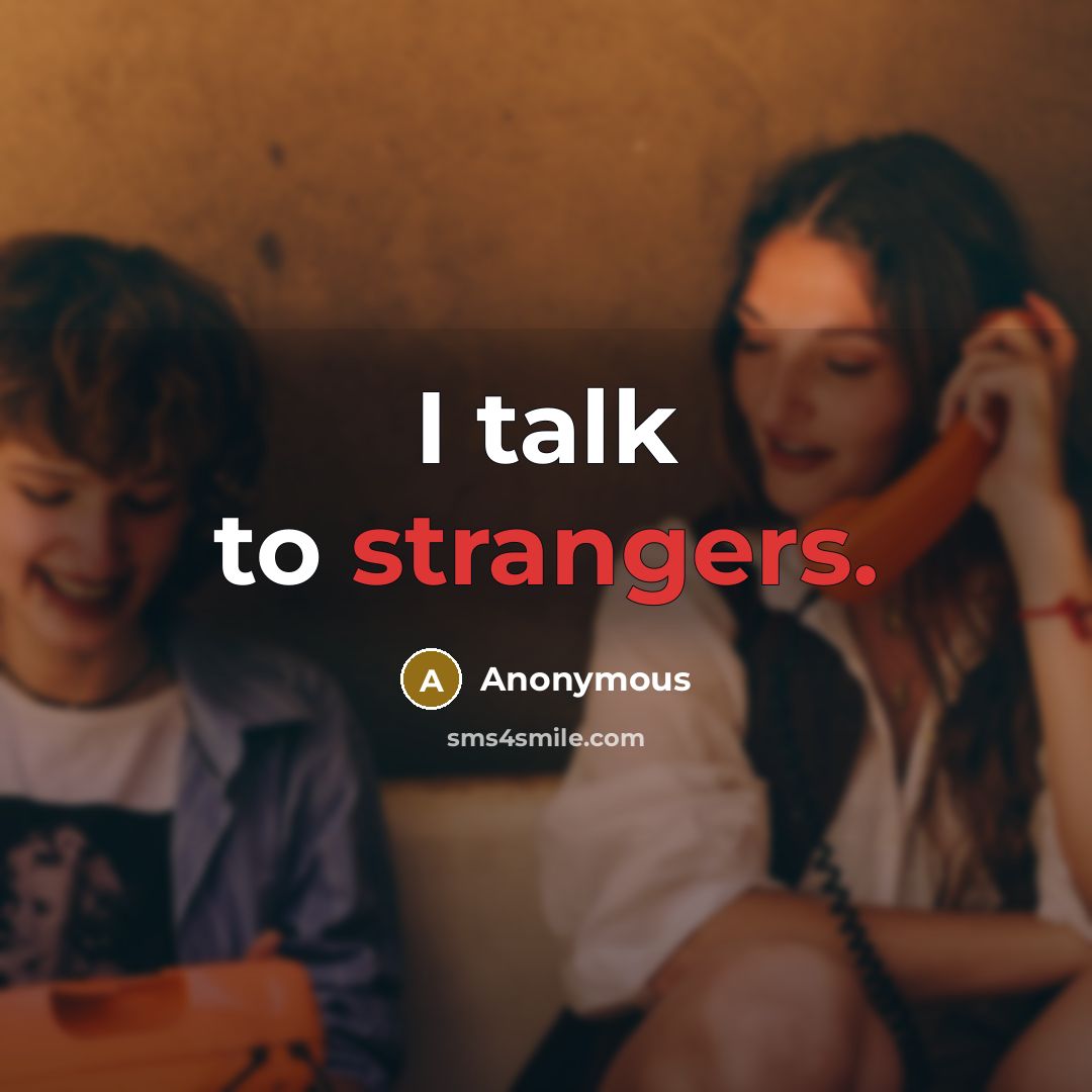 “I talk to strangers.” quote by Anonymous
