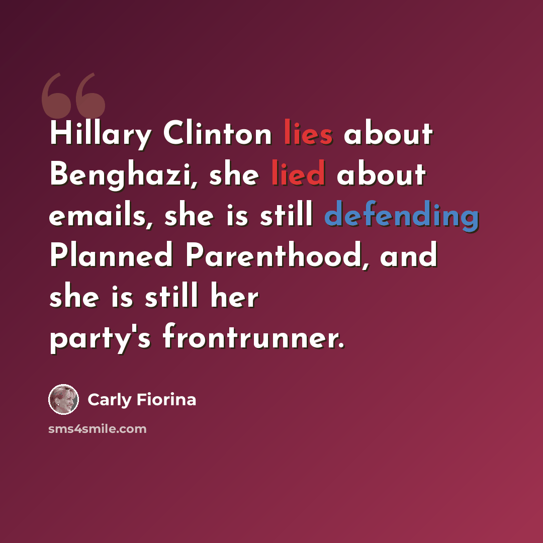 “Hillary Clinton lies about Benghazi, she lied about emails, she is still defending Planned Parenthood, and she is still her party's frontrunner.” quote by Carly Fiorina