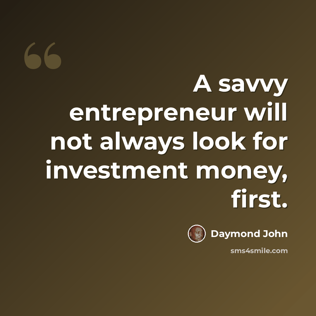 “A savvy entrepreneur will not always look for investment money, first.” quote by Daymond John