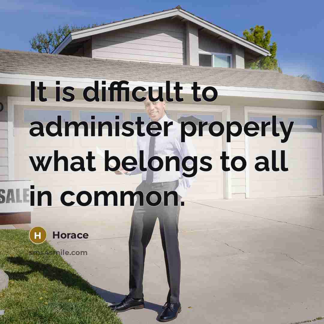 “It is difficult to administer properly what belongs to all in common.” quote by Horace