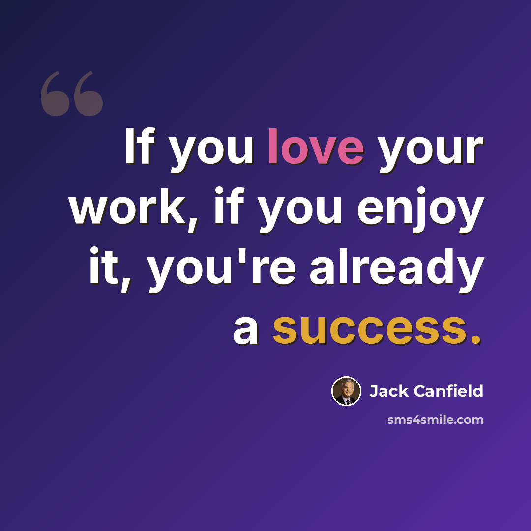 “If you love your work, if you enjoy it, you're already a success.” quote by Jack Canfield