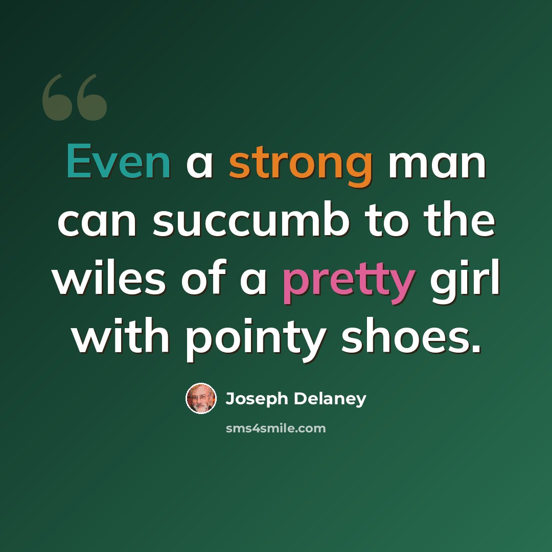 “Even a strong man can succumb to the wiles of a pretty girl with pointy shoes.” quote by Joseph Delaney