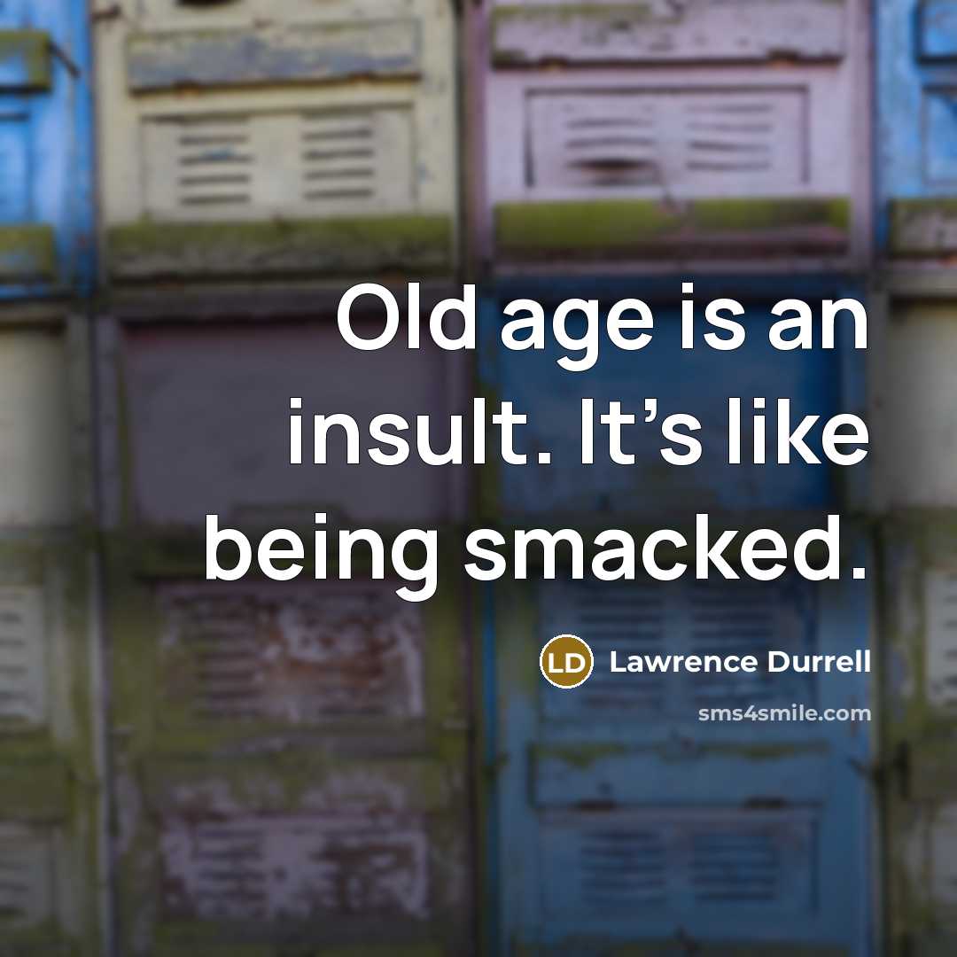 “Old age is an insult. It's like being smacked.” quote by Lawrence Durrell