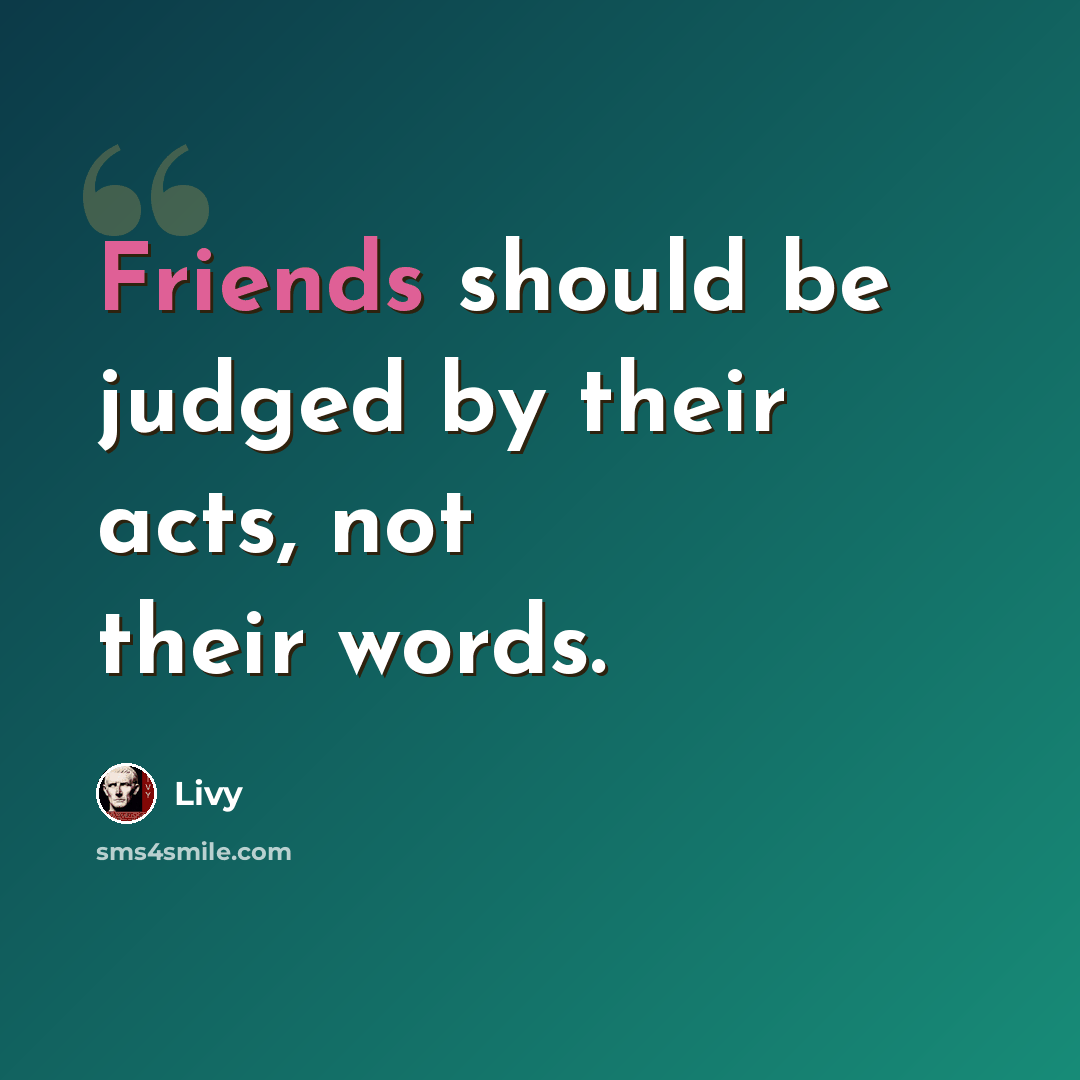 “Friends should be judged by their acts, not their words.” quote by Livy