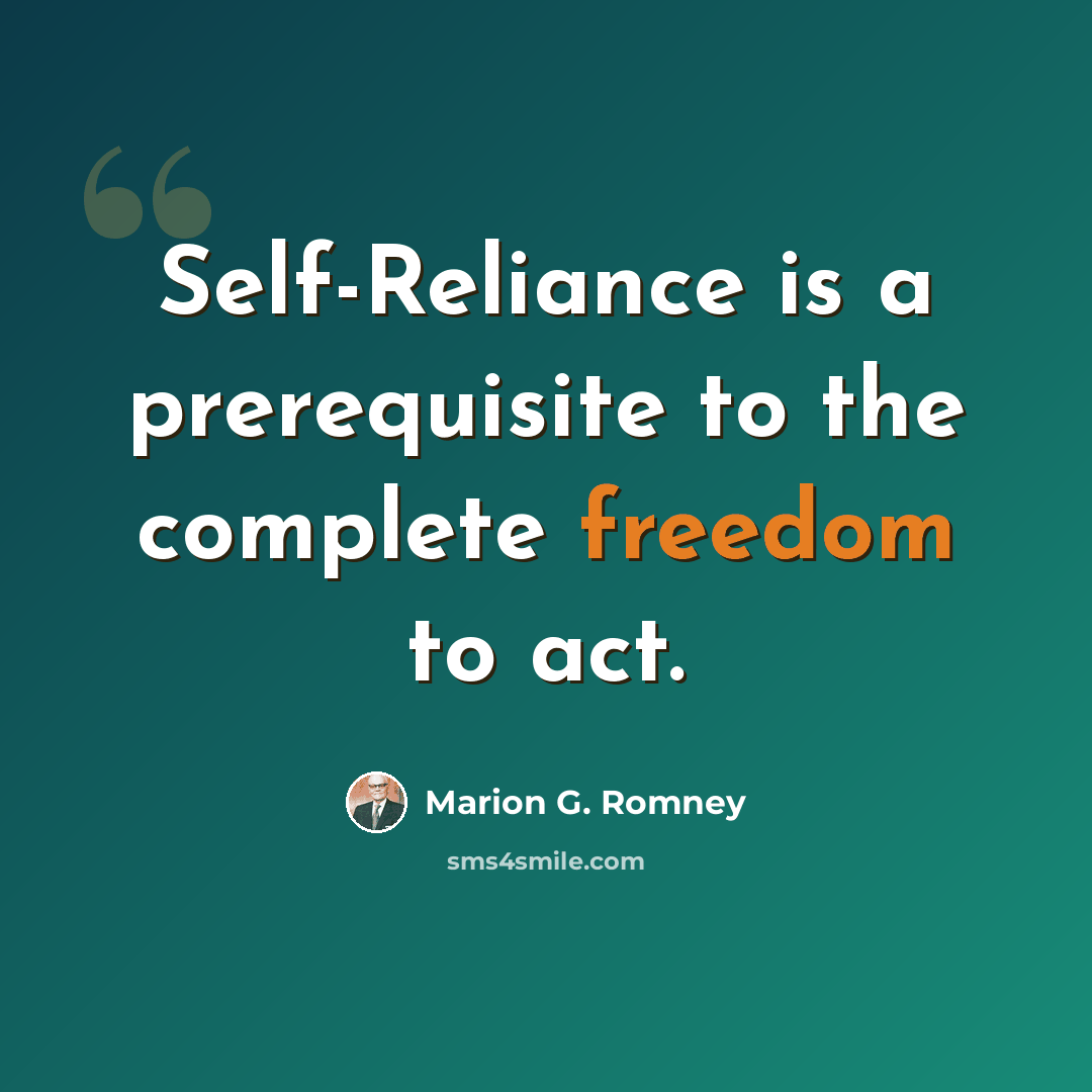 “Self-Reliance is a prerequisite to the complete freedom to act.” quote by Marion G. Romney