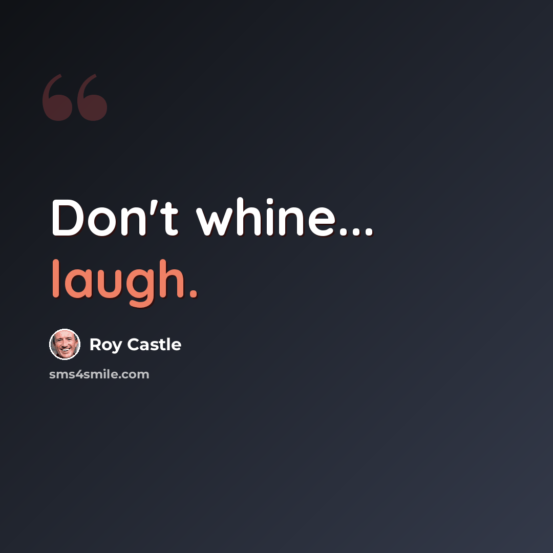 “Don't whine... laugh.” quote by Roy Castle