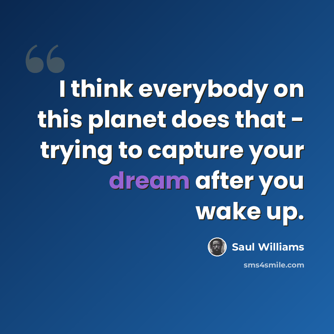 “I think everybody on this planet does that - trying to capture your dream after you wake up.” quote by Saul Williams