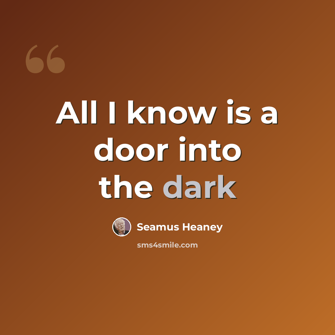 “All I know is a door into the dark” quote by Seamus Heaney