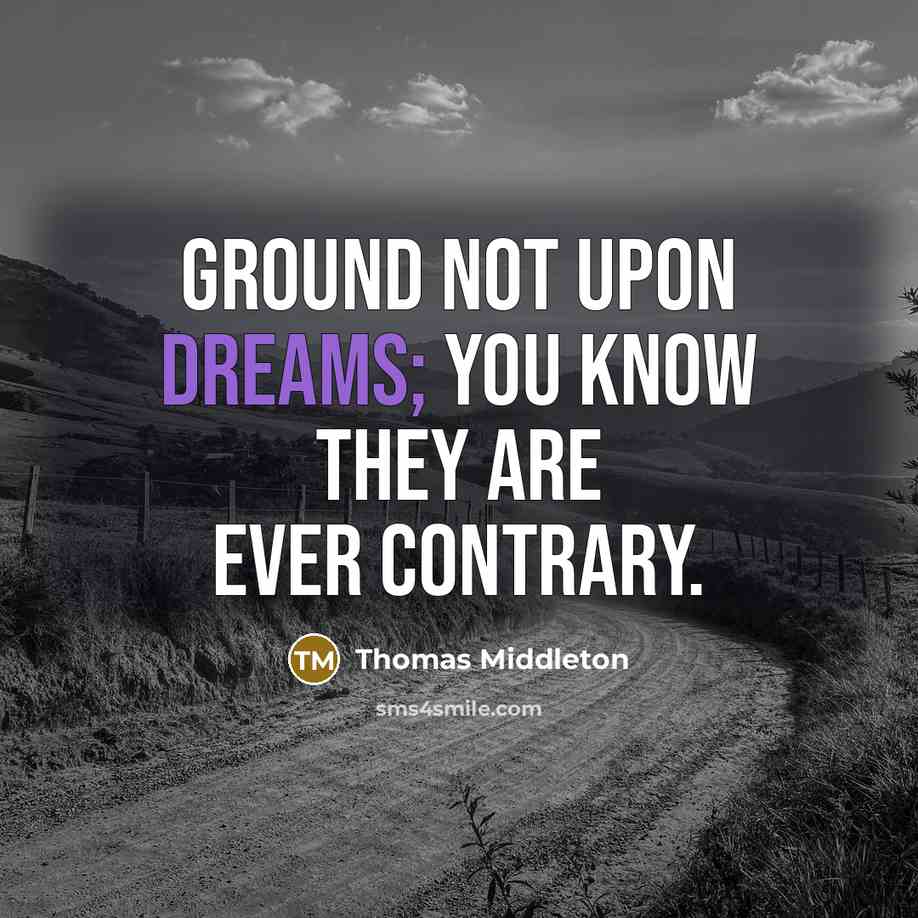 “Ground not upon dreams; you know they are ever contrary.” quote by Thomas Middleton