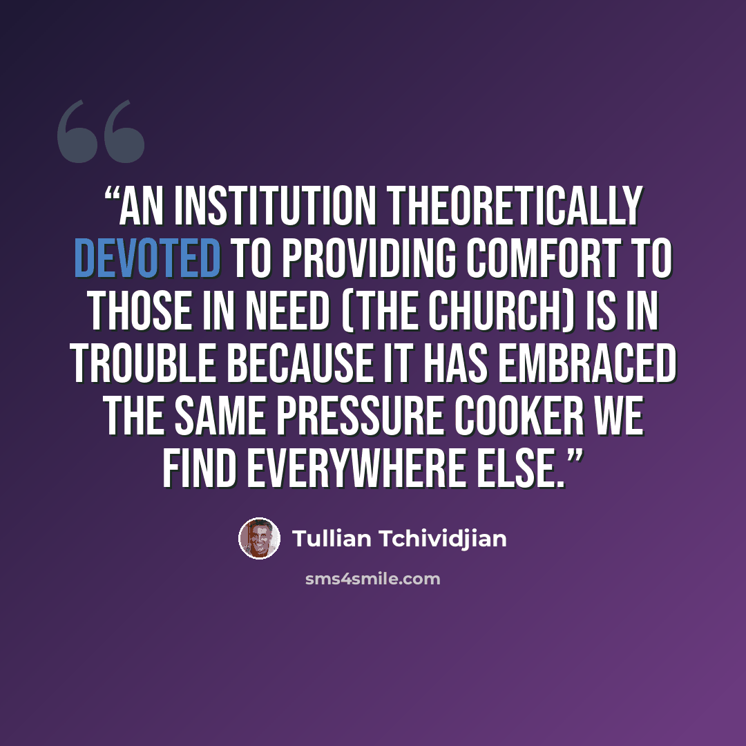 “An institution theoretically devoted to providing comfort to those in need (the church) is in trouble because it has embraced the same pressure cooker we find everywhere else.” quote by Tullian Tchividjian