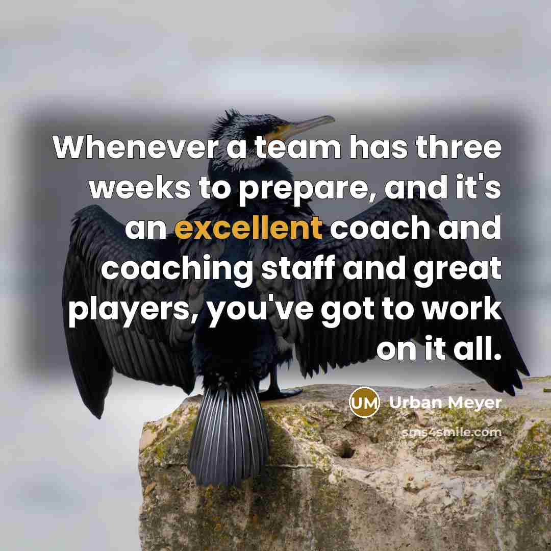 “Whenever a team has three weeks to prepare, and it's an excellent coach and coaching staff and great players, you've got to work on it all.” quote by Urban Meyer