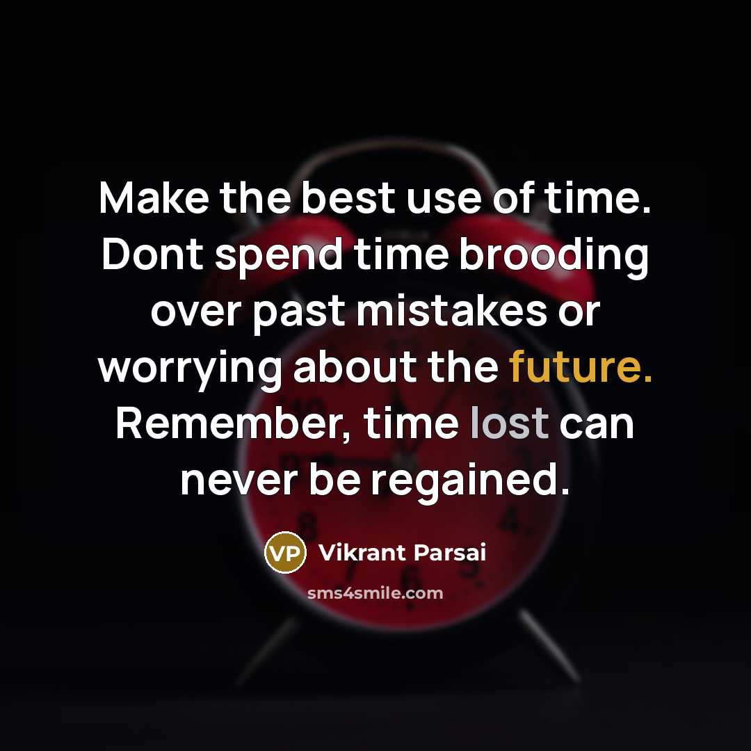 “Make the best use of time. Dont spend time brooding over past mistakes or worrying about the future. Remember, time lost can never be regained.” quote by Vikrant Parsai
