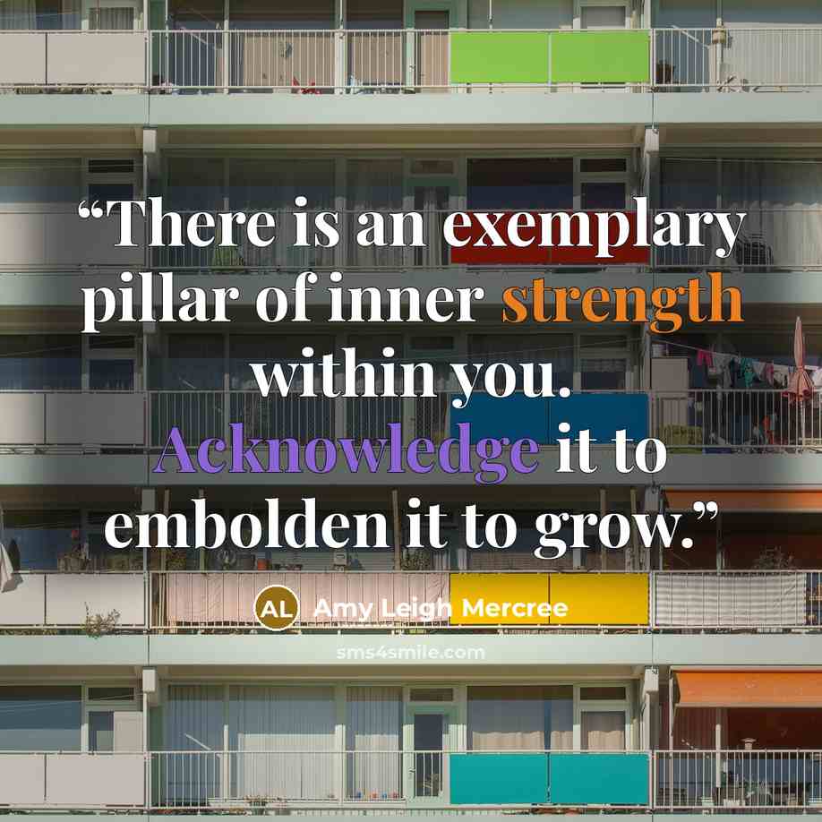 “There is an exemplary pillar of inner strength within you. Acknowledge it to embolden it to grow.” quote by Amy Leigh Mercree