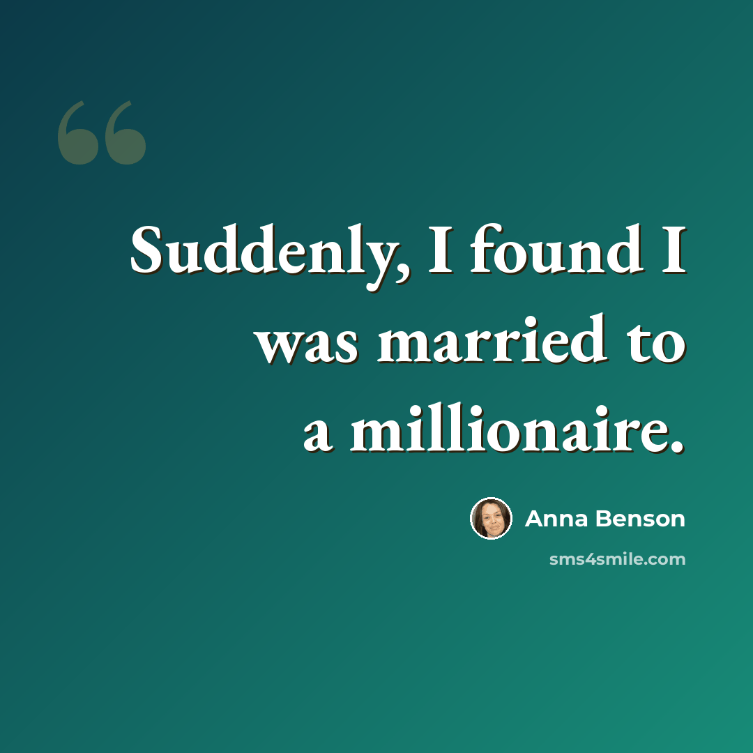 “Suddenly, I found I was married to a millionaire.” quote by Anna Benson