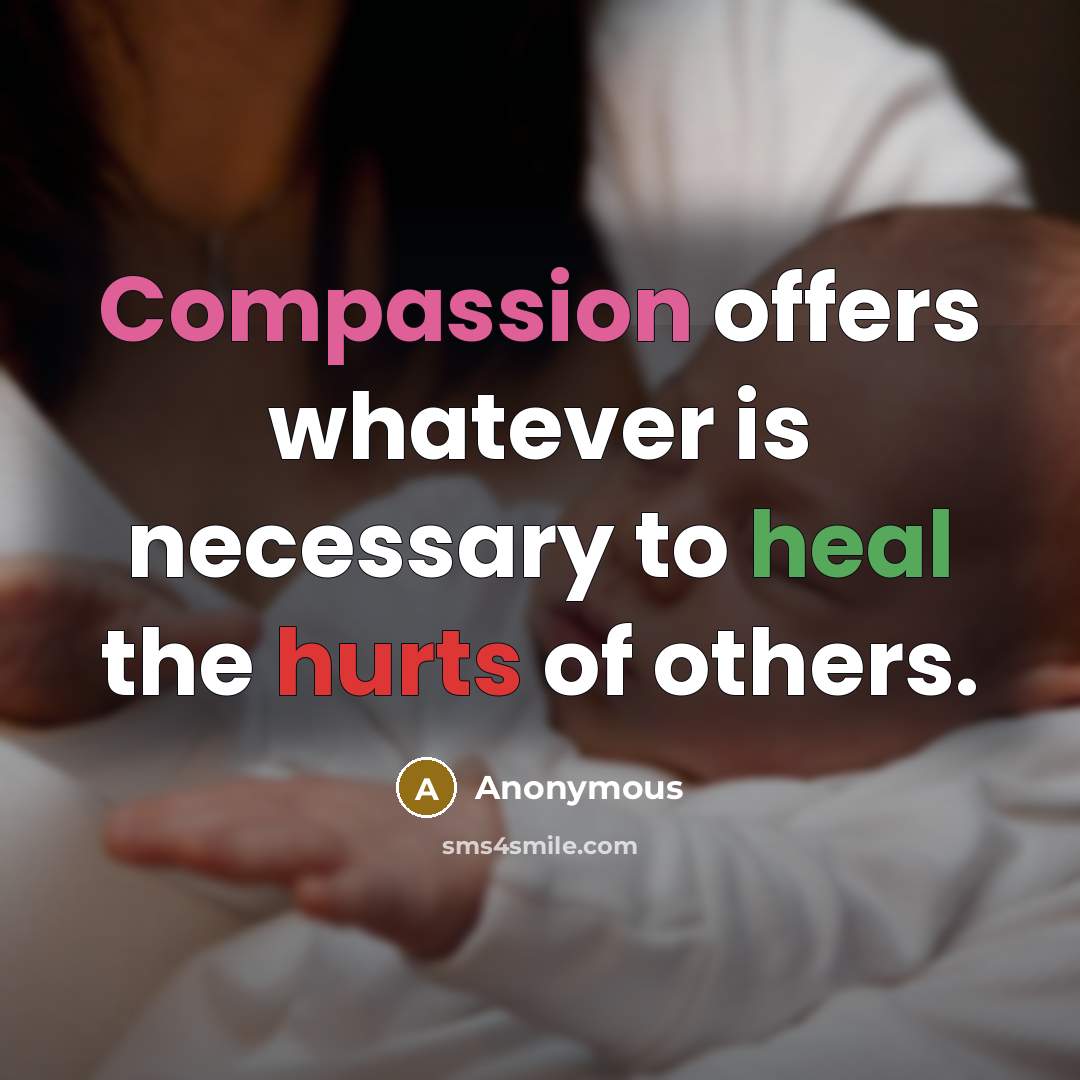 “Compassion offers whatever is necessary to heal the hurts of others.” quote by Anonymous