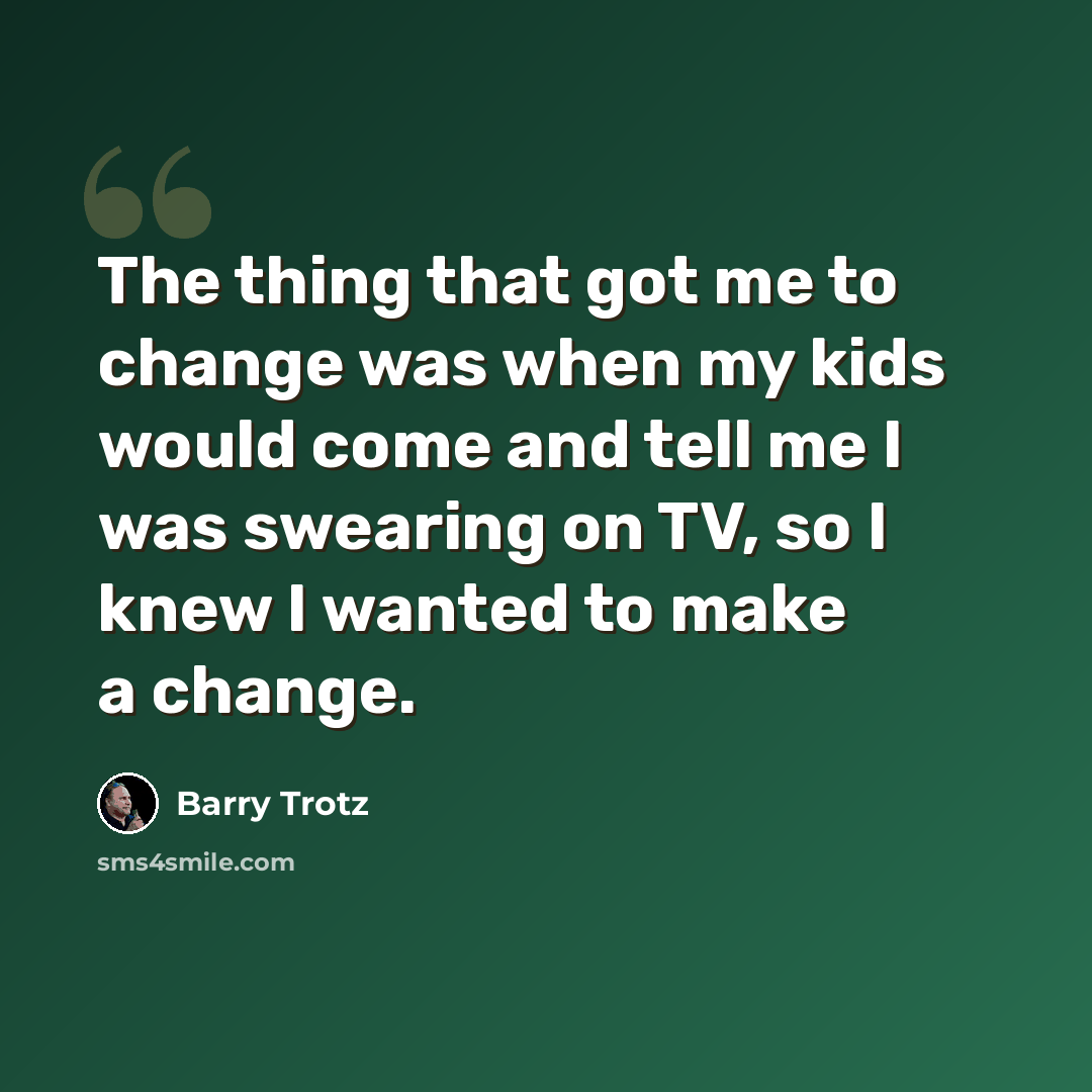 “The thing that got me to change was when my kids would come and tell me I was swearing on TV, so I knew I wanted to make a change.” quote by Barry Trotz