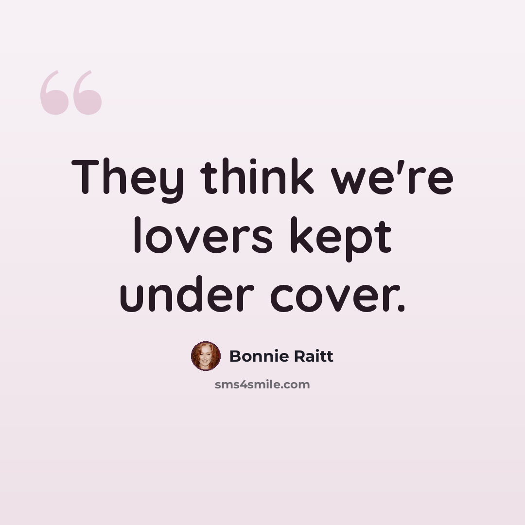 “They think we're lovers kept under cover.” quote by Bonnie Raitt
