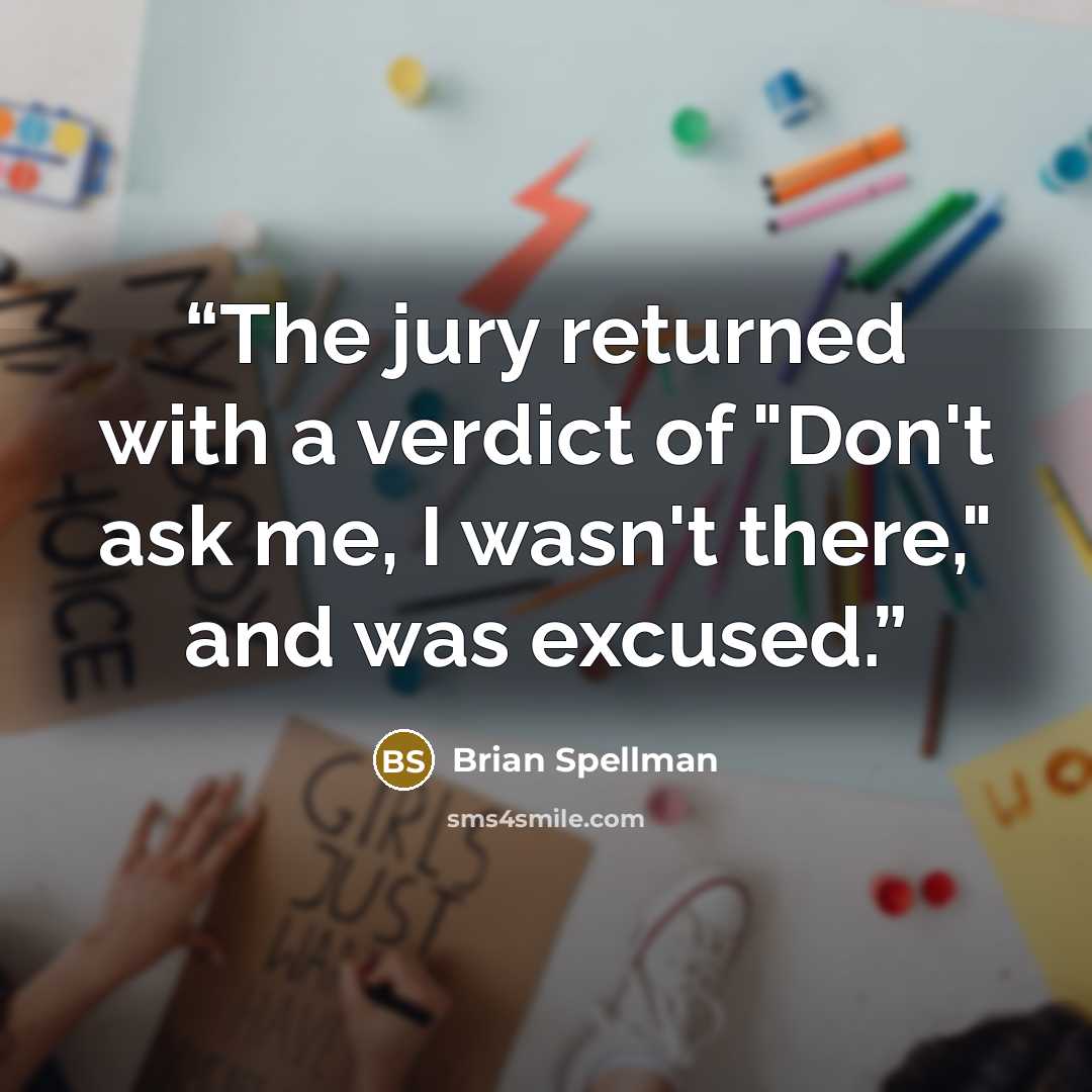 “The jury returned with a verdict of "Don't ask me, I wasn't there," and was excused.” quote by Brian Spellman